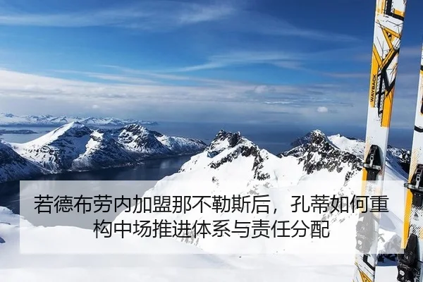 若德布劳内加盟那不勒斯后，孔蒂如何重构中场推进体系与责任分配
